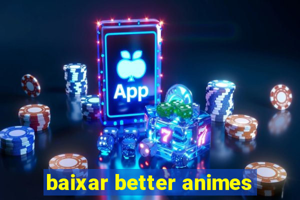 baixar better animes